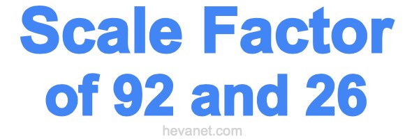 Scale Factor of 92 and 26