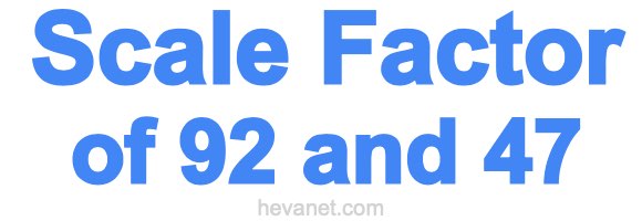 Scale Factor of 92 and 47