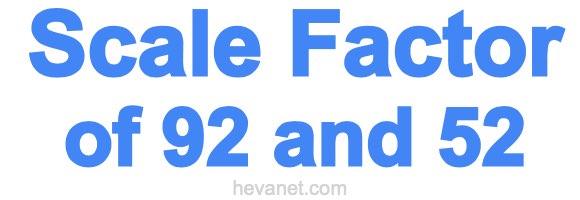 Scale Factor of 92 and 52 Scale Factor of 92 and 52