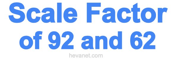 Scale Factor of 92 and 62 Scale Factor of 92 and 62