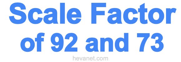 Scale Factor of 92 and 73 Scale Factor of 92 and 73
