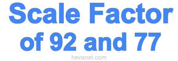 Scale Factor of 92 and 77 Scale Factor of 92 and 77