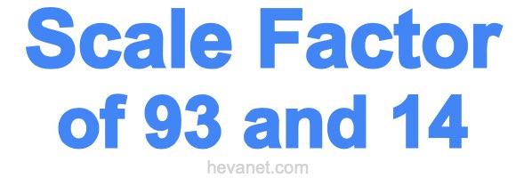 Scale Factor of 93 and 14 Scale Factor of 93 and 14