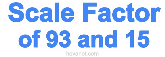 Scale Factor of 93 and 15 Scale Factor of 93 and 15