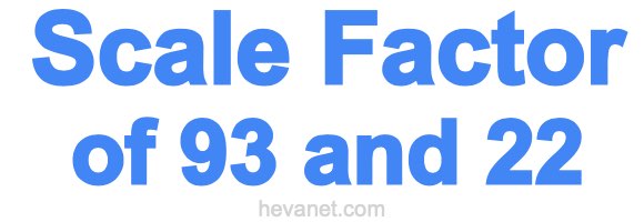 Scale Factor of 93 and 22 Scale Factor of 93 and 22