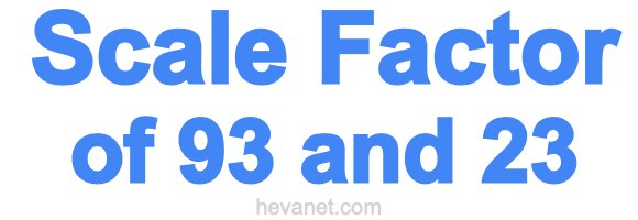 Scale Factor of 93 and 23 Scale Factor of 93 and 23
