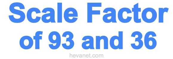 Scale Factor of 93 and 36 Scale Factor of 93 and 36