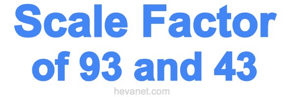 Scale Factor of 93 and 43
