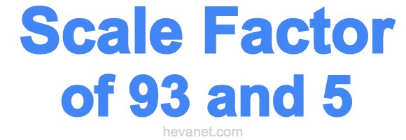 Scale Factor of 93 and 5