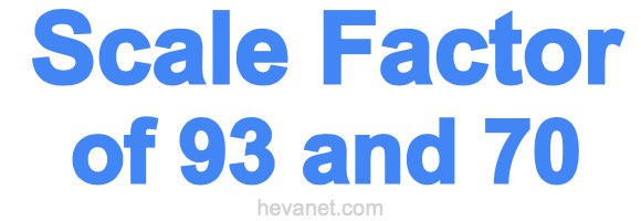 Scale Factor of 93 and 70