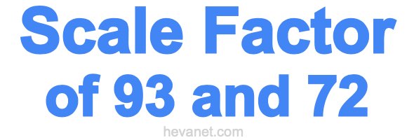 Scale Factor of 93 and 72