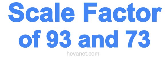 Scale Factor of 93 and 73