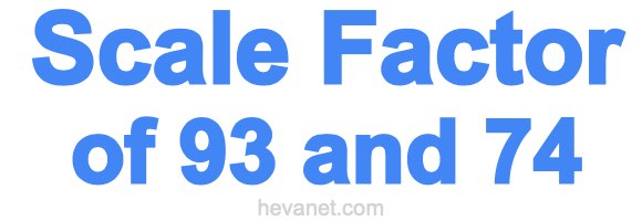 Scale Factor of 93 and 74