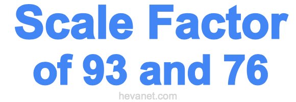 Scale Factor of 93 and 76 Scale Factor of 93 and 76