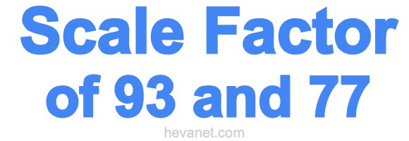 Scale Factor of 93 and 77 Scale Factor of 93 and 77