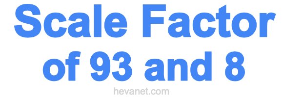Scale Factor of 93 and 8