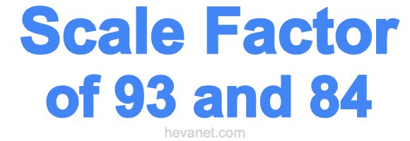 Scale Factor of 93 and 84 Scale Factor of 93 and 84