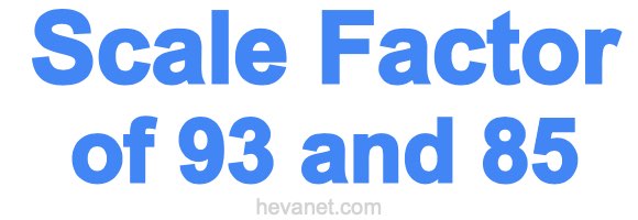 Scale Factor of 93 and 85