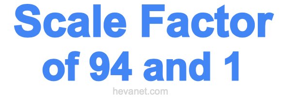 Scale Factor of 94 and 1