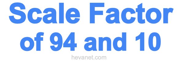 Scale Factor of 94 and 10