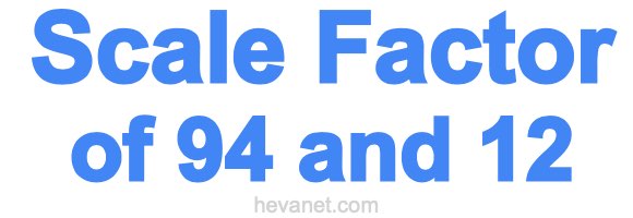Scale Factor of 94 and 12