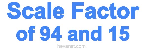 Scale Factor of 94 and 15