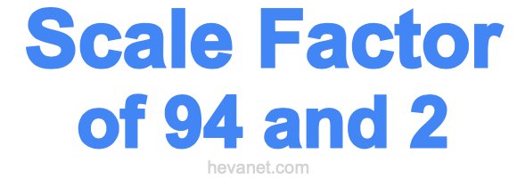 Scale Factor of 94 and 2