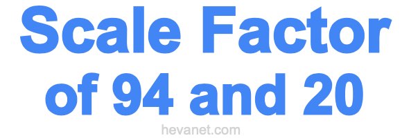 Scale Factor of 94 and 20