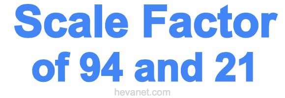Scale Factor of 94 and 21