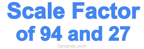 Scale Factor of 94 and 27