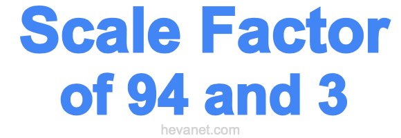 Scale Factor of 94 and 3