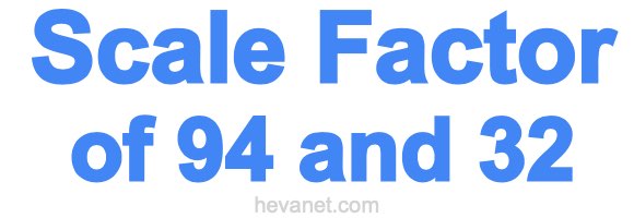 Scale Factor of 94 and 32