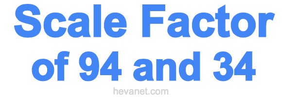 Scale Factor of 94 and 34