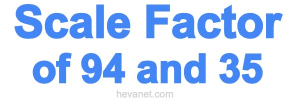 Scale Factor of 94 and 35