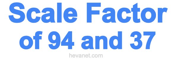 Scale Factor of 94 and 37