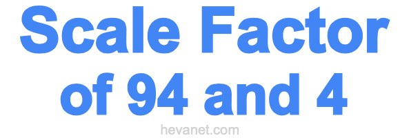 Scale Factor of 94 and 4