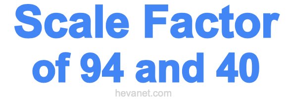Scale Factor of 94 and 40
