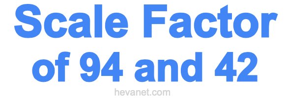 Scale Factor of 94 and 42
