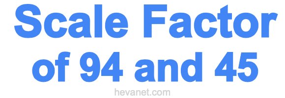 Scale Factor of 94 and 45