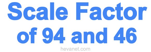 Scale Factor of 94 and 46