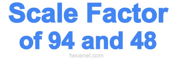 Scale Factor of 94 and 48