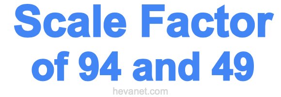 Scale Factor of 94 and 49