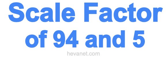Scale Factor of 94 and 5