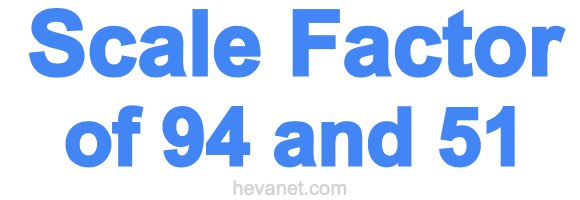 Scale Factor of 94 and 51