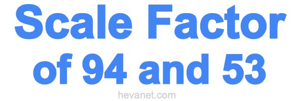 Scale Factor of 94 and 53