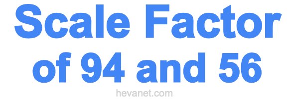 Scale Factor of 94 and 56