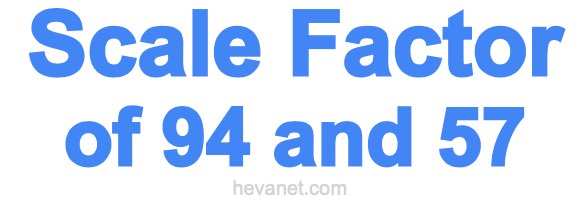 Scale Factor of 94 and 57