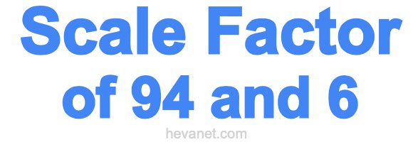 Scale Factor of 94 and 6