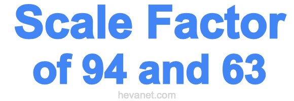 Scale Factor of 94 and 63
