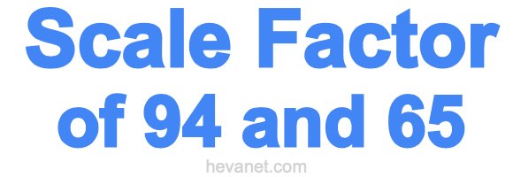 Scale Factor of 94 and 65